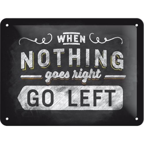 Plechová cedule: When Nothing Goes Right Go Left - 15x20 cm